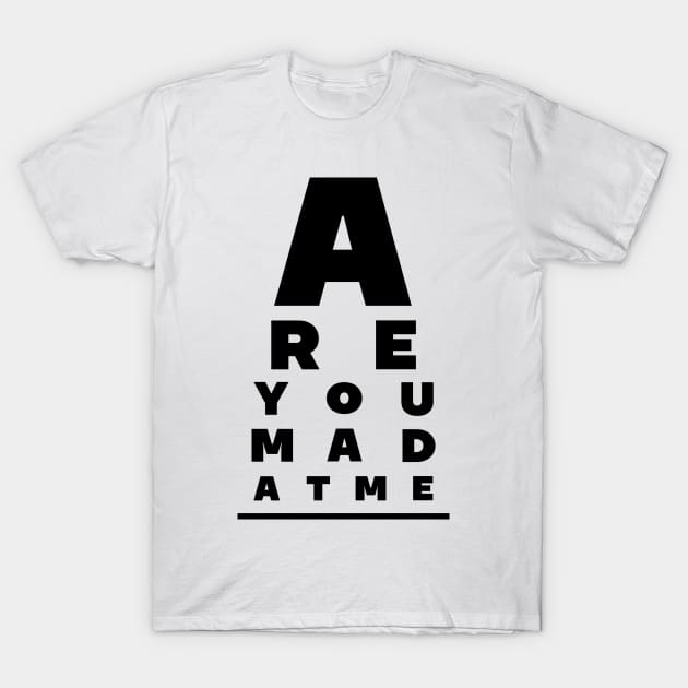 Are You Mad At Me? T-Shirt by SEEK TREATMENT